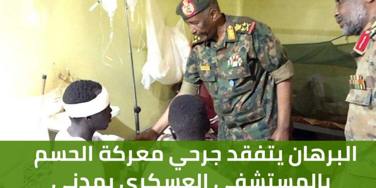 البرهان يتفقد جرحي معركة الحسم بالمستشفى العسكري بمدني