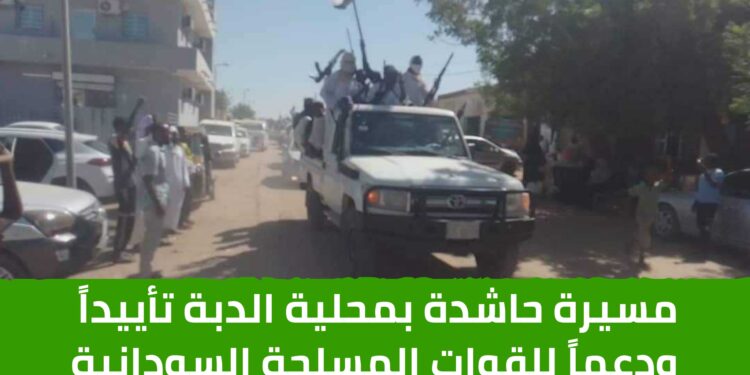 مسيرة حاشدة بمحلية الدبة تأييداً ودعماً للقوات المسلحة السودانية
