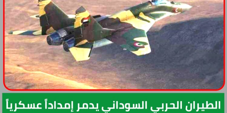 الطيران الحربي السوداني يدمر إمداداً عسكرياً لمليشيا الدعم السريع كان في طريقه لام درمان